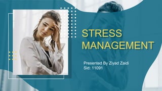 Presented By Ziyad Zaidi
Sid: 11091
STRESS
MANAGEMENT
 