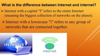 What is the difference between Internet and internet? 
 Internet with a capital "I" refers to the entire Internet 
(meani...