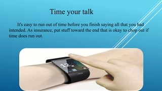 Time your talk
It's easy to run out of time before you finish saying all that you had
intended. As insurance, put stuff toward the end that is okay to chop out if
time does run out.
 