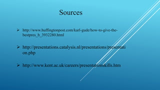  http://www.huffingtonpost.com/karl-gude/how-to-give-the-
bestpres_b_3932280.html
Sources
 http://presentations.catalysi...
