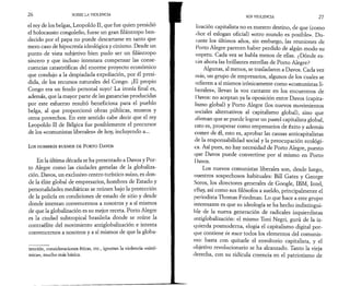 2 6 SOBRE LA VIOLENCIA 
el rey de los belgas, Leopoldo II, que fue quien presidió 
el holocausto congoleño, fuese un gran filántropo ben­decido 
por el papa no puede descartarse en tanto que 
mero caso de hipocresía ideológica y cinismo. Desde un 
punto de vista subjetivo bien pudo ser un filántropo 
sincero y que incluso intentara compensar las conse­cuencias 
catastróficas del enorme proyecto económico 
que condujo a la despiadada expoliación, por él presi­dida, 
de los recursos naturales del Congo. ¡El propio 
Congo era un feudo personal suyo! La ironía final es, 
además, que la mayor parte de las ganancias producidas 
por este esfuerzo resultó beneficiosa para el pueblo 
belga, al que proporcionó obras públicas, museos y 
otros provechos. En este sentido cabe decir que el rey 
Leopoldo II de Bélgica fue posiblemente el precursor 
de los «comunistas liberales» de hoy, incluyendo a... 
Los HOMBRES BUENOS DE PORTO DaVOS 
En la última década se ha presentado a Davos y Por­to 
Alegre como las ciudades gemelas de la globaliza-ción. 
Davos, un exclusivo centro turístico suizo, es don­de 
la élite global de empresarios, hombres de Estado y 
personalidades mediáticas se reúnen bajo la protección 
de la policía en condiciones de estado de sitio y desde 
donde intentan convencernos a nosotros y a sí mismos 
de que la globalización es su mejor receta. Porto Alegre 
es la ciudad subtropical brasileña donde se reúne la 
contraélite del movimiento antiglobalización e intenta 
convencernos a nosotros y a sí mismos de que la globa-tención, 
consideraciones éticas, etc., ignoran la violencia «sisté­mica 
», mucho más básica. 
SOS VIOLENCIA 27 
Ü'/ación capitalista no es nuestro destino, de que (como 
dice el eslogan oficial) «otro mundo es posible». Du­rante 
los últimos años, sin embargo, las reuniones de 
Porto Alegre parecen haber perdido de algún modo su 
ímpetu. Cada vez se habla menos de ellas. ¿Dónde es­tán 
ahora las brillantes estrellas de Porto Alegre? 
Algunas, al menos, se trasladaron a Davos. Cada vez 
más, un grupo de empresarios, algunos de los cuales se 
refieren a sí mismos irónicamente como «comunistas li­berales 
», llevan la voz cantante en los encuentros de 
I )avos: no aceptan ya la oposición entre Davos (capita­lismo 
global) y Porto Alegre (los nuevos movimientos 
sociales alternativos al capitalismo global), sino que 
af irman que se puede lograr un pastel capitalista global, 
esto es, prosperar como empresarios de éxito y además 
comer de él, esto es, aprobar las causas anticapitalistas 
de la responsabilidad social y la preocupación ecológi­ca. 
Así pues, no hay necesidad de Porto Alegre, puesto 
que Davos puede convertirse por sí mismo en Porto 
Davos. 
Los nuevos comunistas liberales son, desde luego, 
nuestros sospechosos habituales: Bill Gates y George 
Soros, los directores generales de Google, IBM, Intel, 
eBay, así como sus filósofos a sueldo, principalmente el 
periodista Thomas Friedman. Lo que hace a este grupo 
interesante es que su ideología se ha hecho indistingui­ble 
de la nueva generación de radicales izquierdistas 
antiglobalización: el mismo Toni Negri, gurú de la iz­quierda 
posmoderna, elogia el capitalismo digital por­que 
contiene in nuce todos los elementos del comunis­mo: 
basta con quitarle el envoltorio capitalista, y el 
objetivo revolucionario se ha alcanzado. Tanto la vieja 
derecha, con su ridicula creencia en el patriotismo de 
 