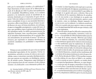 5 0 SOBRE LA VIOLENCIA 
zado por la racionalidad científica y la infelicidad».24 
Aquí observamos el lado oscuro de la «liberación se­xual 
» de la década de 1960: la plena mercantilización 
de la sexualidad. Houellebecq retrata, en la mañana 
posterior a la revolución sexual, la esterilidad de un 
universo dominado por el imperativo de goce del su-peryó. 
Todo este trabajo se centra en la antinomia entre 
amor y sexualidad: el sexo es una necesidad absoluta y 
renunciar a ella es marchitarse, así que el amor no pue­de 
florecer sin sexo; de forma simultánea, sin embargo, 
el amor es imposible precisamente a causa del sexo: el 
sexo, que «prolifera como el epítome de la dominación 
del capitalismo tardío, ha teñido permanentemente las 
relaciones humanas como reproducciones inevitables 
de la naturaleza deshumanizadora de la sociedad libe­ral; 
esencialmente, ha arruinado el amor».25 El sexo es 
entonces, por expresarlo en términos derrideanos, la 
condición simultánea de posibilidad e imposibilidad 
del amor. 
Vivimos en una sociedad en la que se da una especie 
de identidad especulativa de los opuestos. Ciertas ca­racterísticas, 
actitudes y normas de vida no son ya per­cibidas 
como si estuvieran marcadas ideológicamente, 
sino que parecen ser neutrales, no ideológicas, natura­les, 
de sentido común. Designamos como ideología lo 
que se mantiene fuera de este contexto: el celo religioso 
extremo o la dedicación a una orientación política de- 
24. Nicholas Sabloff, «Of Filth and Frozen Dinners», Com­mon 
Review, invierno de 2007, pág. 50. 
25. Ibid., pág. 51. 
SOS VIOLENCIA 5 1 
ι··ι minada. La clave hegeliana sería aquí que es precisa­mente 
la neutralización de algunas características en un 
i Ί m texto aceptado con espontaneidad lo que define la 
id e o lo g ía en su grado más puro y efectivo. Ésta es la 
<-coincidencia de los opuestos» dialéctica: la actualiza­ción 
de una noción o una ideología en su grado más 
l'iuo coincide con, o más precisamente, aparece como 
»ii opuesto, como no ideología. Mutatis mutandis, lo 
mismo ocurre con la violencia. La violencia social-sim- 
I 'olica en su grado más puro aparece como su opuesto, 
romo la espontaneidad del medio en que vivimos o del 
.me que respiramos. 
lista es la razón de que los delicados comunistas libe-mies 
—asustados, preocupados, contrarios a toda vio­lencia— 
y la explosión de rabia fundamentalista sean las 
»los caras de la misma moneda. Mientras que luchan 
• diiira la violencia subjetiva, los comunistas liberales 
■¡i m los auténticos agentes de la violencia estructural que 
• i en las condiciones para las explosiones de violencia 
Milijefiva. Los mismos filántropos que donan millones 
I »nui la lucha contra el sida o la educación tolerante han 
.....i i nado la vida de miles de personas por medio de la 
i ipeculación financiera, creando así las condiciones del 
'.m i·· i miento de la misma intolerancia contra la que se lu- 
• 11.11 >a. En las décadas de 1960 y 1970 se podían comprar 
I μ >si :iles eróticas de una chica en bikini o en camisón. 
1 h. m do se movía un poco la postal o se miraba desde 
miii perspectiva ligeramente diferente, su ropa desapa- 
III i.i como por arte de magia y mostraba el cuerpo des-mu 
lo déla chica. Cuando nos bombardean con noticias 
f .| «'lanzadoras sobre cancelaciones de deudas o gran- 
■ I· ■. i'iimpañas humanitarias para erradicar una peligrosa 
»*| m lemia, simplemente debemos girar un poco la postal 
 
