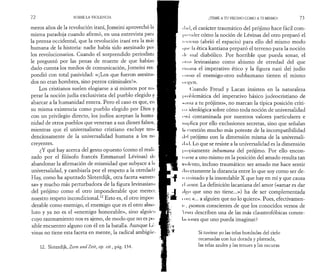 7 2 SOBRE LA VIOLENCIA 
meros años de la revolución iraní, Jomeini aprovechó la 
misma paradoja cuando afirmó, en una entrevista para 
la prensa occidental, que la revolución iraní era la más 
humana de la historia: nadie había sido asesinado por 
los revolucionarios. Cuando el sorprendido periodista 
le preguntó por las penas de muerte de que habían 
dado cuenta los medios de comunicación, Jomeini res­pondió 
con total pasividad: «¡Los que fueron asesina* 
dos no eran hombres, sino perros criminales!». 
Los cristianos suelen elogiarse a sí mismos por su­perar 
la noción judía exclusivista del pueblo elegido y 
abarcar a la humanidad entera. Pero el caso es que, en 
su misma existencia como pueblo elegido por Dios y 
con un privilegio directo, los judíos aceptan la huma­nidad 
de otros pueblos que veneran a sus dioses falsos, 
mientras que el universalismo cristiano excluye ten­denciosamente 
de la universalidad humana a los no 
creyentes. 
¿Y qué hay acerca del gesto opuesto (como el reali­zado 
por el filósofo francés Emmanuel Lévinas) de 
abandonar la afirmación de mismidad que subyace a Ι:ι 
universalidad, y cambiarla por el respeto a la otredad t 
Hay, como ha apuntado Sloterdijk, otra faceta «anver-sa 
» y mucho más perturbadora de la figura levinasian;i 
del prójimo como el otro imponderable que merece 
nuestro respeto incondicional.12 Esto es, el otro impon 
derable como enemigo, el enemigo que es el otro abso­luto 
y ya no es el «enemigo honorable», sino alguien 
cuyo razonamiento nos es ajeno, de modo que no es po 
sible encuentro alguno con él en la batalla. Aunque Lé­vinas 
no tiene esta faceta en mente, la radical ambigüe- 
12. Sloterdijk, Zorn und. Zeit, op. cit., pág. 134. 
¡TEME A TU VECINO COMO A TI MISMO! 7 3 
i hui, el carácter traumático del prójimo hace fácil com­pì 
ender cómo la noción de Lévinas del otro preparó el 
ici reno (abrió el espacio) para ello del mismo modo 
i|iie la ética kantiana preparó el terreno para la noción 
Ί«· mal diabólico. Por horrible que pueda sonar, el 
un o levinasiano como abismo de otredad del que 
emana el imperativo ético y la figura nazi del judío 
tomo el enemigo-otro subhumano tienen el mismo 
i h i|',en. 
Cuando Freud y Lacan insisten en la naturaleza 
luoMemática del imperativo básico judeocristiano de 
*·.ima a tu prójimo», no marcan la típica posición criti- 
• 11 ideológica sobre cómo toda noción de universalidad 
olá contaminada por nuestros valores particulares e 
implica por ello exclusiones secretas, sino que señalan 
In eiiestión mucho más potente de la incompatibilidad 
ilei prójimo con la dimensión misma de la universali­té 
« I. Lo que se resiste a la universalidad es la dimensión 
limpiamente inhumana del prójimo. Por ello encon- 
11 m se a uno mismo en la posición del amado resulta tan 
violento, incluso traumático: ser amado me hace sentir 
i li rectamente la distancia entre lo que soy como ser de­n- 
i minado y la insondable X que hay en mí y que causa 
H umor. La definición lacaniana del amor («amar es dar 
iil}’,o que uno no tiene...») ha de ser complementada 
11 ni: «... a alguien que no lo quiere». Pues, efectivamen-n 
, ¿somos conscientes de que los conocidos versos de 
Venís describen una de las más claustrofóbicas conste­la 
iones que uno pueda imaginar? 
Si tuviese yo las telas bordadas del cielo 
recamadas con luz dorada y plateada, 
las telas azules y las tenues y las oscuras 
 