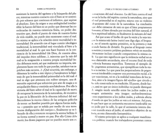 84 SOBRE LA VIOLENCIA 
sostienen la inercia del egoísmo y la búsqueda del pla­cer, 
mientras nuestro contacto con el bien se ve sosteni­do 
por «deseos que contienen el infinito», que aspiran 
al absoluto. Esto da origen a una ambigüedad irreduc­tible: 
la fuente del bien es un poder que destruye las co­ordenadas 
de nuestra existencia finita, un poder des­tructivo 
que, desde el punto de vista de nuestra forma 
de vida estable, no puede sino mostrarse como el mal. 
Lo mismo se aplica a la relación entre mortalidad e in­mortalidad. 
De acuerdo con el lugar común ideológico 
tradicional, la inmortalidad está vinculada al bien y la 
mortalidad al mal: lo que nos hace buenos es la con­ciencia 
de la inmortalidad (de Dios, de nuestra alm:i, 
del impulso ético sublime...), mientras que la raíz dc-l 
mal es la resignación a nuestra propia mortalidad (to 
dos debemos morir, así que realmente no importa, sim· 
plemente hazte con todo lo que puedas, satisface tus ca­prichos 
más oscuros...). ¿Qué ocurriría, sin embargo, si 
diésemos la vuelta a este tópico y barajáramos la hipó 
tesis de que la inmortalidad primordial es la del mal: el 
mal es algo que amenaza con volver siempre, una di 
mensión espectral que sobrevive por arte de magia a su 
aniquilación física y continúa acechándonos. Por ello ln 
victoria del bien sobre el mal es la capacidad de morir, 
de recuperar la inocencia de la naturaleza, de encontrai 
la paz en la liberación de la obscena infinitud del mal 
Recordemos la escena clásica de las antiguas película·* 
de terror: un hombre poseído por alguna fuerza mal i^, 
na —posesión que se señala por medio de una mons 
truosa desfiguración del cuerpo— , finalmente se ve li 
berado de ella y entonces recupera la serena belleza di· 
su forma normal y muere en paz. Por ello Cristo del ir 
morir; los dioses paganos que no pueden morir son ni 
¡TEME A TU VECINO COMO A TI MISMO! 85 
i limaciones del mal obsceno. La del bien contra el mal 
mi es la lucha del espíritu contra la naturaleza, sino que 
ιΊ mal primordial es el espíritu mismo con su violento 
•ili'iainiento del curso de la naturaleza. La conclusión 
<|ΐκ· debe extraerse de esto es que el bien propiamente 
I ii imano, el bien elevado por encima del bien natural, el 
1111 "i i espiritual infinito, es finalmente la máscara del mal. 
Así que acaso el hecho de que la razón y la raza ten-pm 
la misma raíz latina {ratio) nos diga algo; el lengua-h 
, no el interés egoísta primitivo, es la primera y más 
mande fuerza de división. Es gracias al lenguaje como 
inisotros y nuestro prójimo podemos «vivir en mundos 
• lile rentes» incluso cuando compartimos la misma ca­li' 
Lo que esto significa es que la violencia verbal no es 
mili distorsión secundaria, sino el recurso final de toda 
ink-ncia humana específica. Tomemos el ejemplo de 
ln·. pogromos antisemitas, que ejemplifican toda la vio-lim 
ia racista. Lo que para los perpetradores de pogro­mos 
es intolerable y supone una provocación racial, a la 
• |ii<* reaccionan, no es a la realidad inmediata de los ju- 
■ liiis, sino a la imagen/figura del «judío» que circula y 
lia sido construida en su tradición. El punto, desde lue-ni. 
está en que un único individuo no puede distinguir 
•l> ningún modo sencillo entre los judíos reales y su 
imagen antisemita: esta imagen «sobredetermina» 
■nino experimento a los judíos reales, y además afecta 
•il modo en que los judíos se ven a sí mismos. Así pues, 
li i i|iie hace que un antisemita encuentre intolerable ver 
un judío por la calle, lo que el antisemita intenta des­unir 
cuando ataca al judío, el auténtico objetivo de su 
lin ia, es esta dimensión fantasmática. 
I il mismo principio se aplica a cualquier manifesta-i" 
ii política: cuando los trabajadores protestan contra 
 