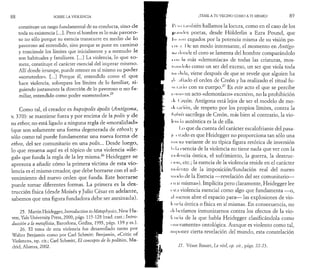 8 8 SOBRE LA VIOLENCIA 
constituye un rasgo fundamental de su conducta, sino d e 
toda su existencia [...]. Pero el hombre es lo más p a v o ro ­so 
no sólo porque su esencia transcurre en medio d e lo 
pavoroso así entendido, sino porque se pone en c am in o 
y trasciende los límites que inicialmente y a menudo le 
son habituales y familiares. [...] La violencia, lo que s o ­mete, 
constituye el carácter esencial del imperar m ism o . 
Allí donde irrumpe, puede retener en sí mismo su p o d e r 
«sometedor». [...] Porque él, entendido como el q u e 
hace violencia, sobrepasa los límites de lo familiar, s i­guiendo 
justamente la dirección de lo pavoroso o n o fa ­miliar, 
entendido como poder «sometedor».25 
Como tal, el creador es hupsipolis ápolis CAntigona, 
v. 370): se mantiene fuera y por encima de la polis y de 
su ethos no está ligado a ninguna regla de «moralidad» 
(que son solamente una forma degenerada de ethos); y 
sólo como tal puede fundamentar una nueva forma de 
ethos, del ser comunitario en una polis... Desde luego, 
lo que resuena aquí es el tópico de una violencia « ile ­gal 
» que funda la regla de la ley misma.26 Heidegger se 
apresura a añadir cómo la primera víctima de esta v io ­lencia 
es el mismo creador, que debe borrarse con el ad­venimiento 
del nuevo orden que funda. Este borrarse 
puede tomar diferentes formas. La primera es la des­trucción 
física (desde Moisés y Julio César en adelante, 
sabemos que una figura fundadora debe ser asesinada). 
25. Martin Heidegger, Introduction to Metaphysics, New Ha-ven, 
Yale University Press, 2000, págs. 115-128 (trad. cast.: intro­ducción 
a la metafisica, Barcelona, Gedisa, 1993, págs. 139 y ss.). 
26. El tema de esta violencia fue desarrollado tanto por 
Walter Benjamin como por Cari Schmitt: Benjamin, «Critic of 
Violence», op. cit.; Carl Schmitt, El concepto de lo politico, Ma­drid, 
Alianza, 2002. 
¡TEME A TU VECINO COMO A TI MISMO! 8 9 
I 'i i n i, i m bién hallamos la locura, como en el caso de los 
μιiiuilcs poetas, desde Hölderlin a Ezra Pound, que 
|in n m cegados por la potencia misma de su visión po­il 
h .i, I )e un modo interesante, el momento en Antígo- 
/M i Imide el coro se lamenta del hombre comparándolo 
mu ln más «demoníaca» de todas las criaturas, mos-ti. 
nulolo como un ser del exceso, un ser que viola toda 
im i lu la, viene después de que se revele que alguien ha 
• I· aliado el orden de Creón y ha realizado el ritual fu-iiri. 
u¡o con su cuerpo.27 Es este acto el que se percibe 
i m no un acto «demoníaco» excesivo, no la prohibición 
' I* < a'eón. Antigona está lejos de ser el modelo de mo- 
• Ir ilición, de respeto por los propios límites, contra la 
iiybr/x sacrilega de Creón, más bien al contrario, la vio- 
Irm ia auténtica es la de ella. 
I -o que da cuenta del carácter escalofriante del pasa- 
¡i i il ado es que Heidegger no proporciona tan sólo una 
m n-va variante de su típica figura retórica de inversión 
i ·Ί·ι esencia de la violencia no tiene nada que ver con la 
violencia óntica, el sufrimiento, la guerra, la destruc- 
• ion, etc.; la esencia de la violencia reside en el carácter 
violento de la imposición/fundación real del nuevo 
II iodo de la Esencia —revelación del ser comunitario— 
m si misma»). Implícita pero claramente, Heidegger lee 
• ■‘da violencia esencial como algo que fundamenta — o, 
al menos abre el espacio para— las explosiones de vio­lencia 
óntica o física en sí mismas. En consecuencia, no 
deberíamos inmunizarnos contra los efectos de la vio­lencia 
de la que habla Heidegger clasificándola como 
'•meramente» ontològica. Aunque es violento como tal, 
imponer cierta revelación del mundo, esta constelación 
2.7. Véase Rosset, Le réel, op. cit., págs. 22-23. 
 