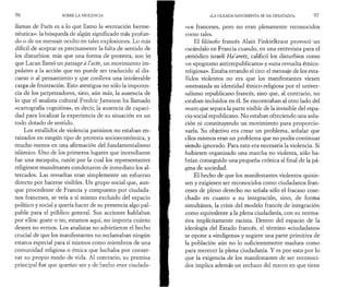 9 6 SOBRE LA VIOLENCIA 
llamas de París es a lo que llamo la «tentación herme­néutica 
»: la búsqueda de algún significado más profun­do 
o de un mensaje oculto en tales explosiones. Lo más 
difícil de aceptar es precisamente la falta de sentido de 
los disturbios: más que una forma de protesta, son lo 
que Lacan llamó un passage à l'acte, un movimiento im­pulsivo 
a la acción que no puede ser traducido al dis­curso 
o al pensamiento y que conlleva una intolerable 
carga de frustración. Esto atestigua no sólo la impoten­cia 
de los perpetradores, sino, aún más, la ausencia de 
lo que el analista cultural Fredric Jameson ha llamado 
«cartografía cognitiva», es decir, la ausencia de capaci­dad 
para localizar la experiencia de su situación en un 
todo dotado de sentido. 
Los estallidos de violencia parisinos no estaban en­raizados 
en ningún tipo de protesta socioeconómica, y 
mucho menos en una afirmación del fundamentalismo 
islámico. Uno de los primeros lugares que incendiaron 
fue una mezquita, razón por la cual los representantes 
religiosos musulmanes condenaron de inmediato los al­tercados. 
Las revueltas eran simplemente un esfuerzo 
directo por hacerse visibles. Un grupo social que, aun­que 
procedente de Francia y compuesto por ciudada­nos 
franceses, se veía a sí mismo excluido del espacio 
político y social y quería hacer de su presencia algo pal­pable 
para el público general. Sus acciones hablaban 
por ellos: guste o no, estamos aquí, no importa cuánto 
desees no vernos. Los analistas no advirtieron el hecho 
crucial de que los manifestantes no reclamaban ningún 
estatus especial para sí mismos como miembros de una 
comunidad religiosa o étnica que luchaba por conser­var 
su propio modo de vida. Al contrario, su premisa 
principal fue que querían ser y de hecho eran ciudada­ 
«LA OLEADA SANGRIENTA SE HA DESATADO» 97 
nos franceses, pero no eran plenamente reconocidos 
como tales. 
El filósofo francés Alain Finkielkraut provocó un 
escándalo en Francia cuando, en una entrevista para el 
periódico israelí Haaretz, calificó los disturbios como 
un «pogromo antirrepublicano» y «una revuelta étnico-religiosa 
». Estaba errando el tiro: el mensaje de los esta- 
II idos violentos no era que los manifestantes viesen 
amenazada su identidad étnico-religiosa por el univer­salismo 
republicano francés, sino que, al contrario, no 
estaban incluidos en él. Se encontraban al otro lado del 
muro que separa la parte visible de la invisible del espa­cio 
social republicano. No estaban ofreciendo una solu­ción 
ni constituyendo un movimiento para proporcio­narla. 
Su objetivo era crear un problema, señalar que 
ellos mismos eran un problema que no podía continuar 
siendo ignorado. Para esto era necesaria la violencia. Si 
hubiesen organizado una marcha no violenta, sólo ha­brían 
conseguido una pequeña crónica al final de la pá­gina 
de sociedad. 
El hecho de que los manifestantes violentos quisie­sen 
y exigiesen ser reconocidos como ciudadanos fran­ceses 
de pleno derecho no señala sólo el fracaso cose­chado 
en cuanto a su integración, sino, de forma 
simultánea, la crisis del modelo francés de integración 
como equivalente a la plena ciudadanía, con su norma­tiva 
implícitamente racista. Dentro del espacio de la 
ideología del Estado francés, el término «ciudadano» 
se opone a «indígena» y sugiere una parte primitiva de 
la población aún no lo suficientemente madura como 
para merecer la plena ciudadanía. Y es por esto por lo 
que la exigencia de los manifestantes de ser reconoci­dos 
implica además un rechazo del marco en que tiene 
 