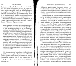 1 4 8 SOBRE LA VIOLENCIA 
fica de ese nuevo Estado. De otro modo nos encontraría­mos 
en la misma situación que ese loco del chiste que 
busca su billetera perdida bajo la luz de las farolas y no 
en la esquina donde la perdió porque se ve mejor bajo la 
luz: dado que era más fácil, los judíos tomaron la tierra 
de los palestinos y no de aquellos que tanto sufrimiento 
les causaron y que por tanto debían compensarles. 
Robert Fisk, un periodista británico que vive en el 
Líbano, realizó un documental acerca de la crisis de 
Oriente Próximo en el que muestra que 
sus vecinos árabes, refugiados palestinos, le habían mos­trado 
la llave de una casa que tuvieron un tiempo en Hai­fa, 
antes de que les fuera arrebatada por los israelíes. De 
modo que visitó a la familia judía que vivía en la casa y les 
preguntó de dónde venían. La respuesta fue Chrzanow, 
un pueblo cercano a Cracovia, en Polonia, y le mostraron 
una foto de su antigua casa, que habían perdido durante 
la guerra. Así que viajó a Polonia y buscó a la mujer que 
vivía en la casa de Chrzanow. Ella era una «repatriada» de 
Lemberg, actualmente parte de Ucrania occidental. No 
era difícil imaginar el siguiente eslabón en la cadena. La 
repatriada había sido expulsada de su ciudad natal cuan­do 
ésta fue anexionada por la Unión Soviética. Sin duda 
su casa fue ocupada por los rusos que habían sido trasla­dados 
por el régimen de posguerra en su campaña por so-vietizar 
la ciudad.13 
Y la historia continúa, desde luego: esta familia rusa 
probablemente se desplazó desde una casa en Ucrania 
oriental que fue destruida por los alemanes en el duro 
combate del frente del Este. Es aquí cuando viene el 
13. Norman Davies, Europe at war, Londres, Macmillan, 
2006, pág. 346. 
ANTINOMIAS DE LA RAZÓN TOLERANTE 1 4 9 
11 olocausto: la referencia al Holocausto permite a los 
israelíes eximirse de esta cadena de sustituciones. Pero 
aquellos que evocan el Holocausto de este modo lo ma­nipulan, 
instrumentalizándolo para los usos políticos 
del momento. 
El gran misterio del conflicto palestino-israelí es por 
qué ha persistido durante tanto tiempo cuando todo el 
inundo conoce la única solución viable: la retirada de los 
israelíes de Cisjordania y Gaza, el establecimiento de un 
listado palestino, así como algún tipo de compromiso 
respecto a Jerusalén. Siempre que el acuerdo ha pare­cido 
estar al alcance de la mano, ha terminado esfumán­dose. 
¿Cuántas veces ha sucedido que, justo cuando pa­rece 
que sólo falta encontrar una formulación precisa de 
algunos detalles menores para llegar a la paz, todo se cae 
de repente, mostrando la fragilidad del compromiso ne­gociado? 
El conflicto de Oriente Próximo ha adoptado 
la forma de un síntoma neurótico: todo el mundo sabe 
cómo superar el obstáculo, pero nadie quiere apartarlo, 
como si hubiese una especie de beneficio patológico li­bidinoso 
para quien persista en el punto muerto. 
Precisamente por esta razón la crisis de Oriente Pró­ximo 
es un punto delicado en toda política pragmática 
que trate de resolver problemas paulatinamente y de un 
modo realista. En este caso, lo utópico es la idea de que 
un enfoque «realista» sí que funcionará ya que la única 
solución «realista» para este problema es la grande, esto 
es, solucionar el problema de raíz. Aquí se aplica el viejo 
lema de 1968: Soyons réalistes, demandons l’impossible! 
Sólo un gesto radical que parece «imposible» dentro de 
las coordenadas existentes solucionará el problema con 
realismo. Quizá la solución «que todo el mundo cono­ce 
» como la única viable —la retirada de los israelíes de 
 