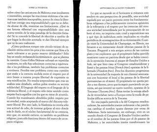 1 5 6 SOBRE LA VIOLENCIA 
sobre cómo las caricaturas de Mahoma eran insultantes 
e insensibles, aunque las reacciones violentas a las mis­mas 
eran también inaceptables, acerca de cómo la liber­tad 
trae consigo una responsabilidad y que no se debe­ría 
abusar de ella, muestran sus limitaciones. ¿Qué es 
esa famosa «libertad con responsabilidad» sino una 
nueva versión de la vieja paradoja de la elección forza­da? 
Se te concede la libertad de elección a cambio de 
que hagas la elección acertada; te dan libertad siempre 
que no la uses realmente. 
¿Cómo podemos romper este círculo vicioso de os­cilación 
eterna entre los pros y los contras que lleva a la 
razón tolerante a un punto muerto debilitador? Sólo 
hay un modo: rechazando los términos en que se plantea 
la cuestión. Como Gilles Deleuze subrayó en repetidas 
ocasiones, no sólo hay soluciones correctas y equivoca­das 
a los problemas, también hay problemas correctos 
y erróneos. Percibir este problema como una cuestión 
que atañe a la correcta medida entre el respeto por el 
otro frente a nuestra propia libertad de expresión es 
una mistificación. No resulta sorprendente que, tras un 
análisis más detallado, ambos polos revelen su secreta 
solidaridad. El lenguaje del respeto es el lenguaje de la 
tolerancia liberal, y el respeto sólo tiene sentido como 
respeto hacia aquellos con los que no estoy de acuerdo. 
Cuando los musulmanes ofendidos piden respeto por 
su otredad, están aceptando el marco del discurso tole­rante 
liberal. Por otro lado, la blasfemia no revela sólo 
una actitud de odio, de intentar golpear al otro donde 
más le duele, en el núcleo fundamental de su creencia, 
sino que, en sentido estricto, es también un problema 
religioso, pues sólo funciona dentro del marco de un es­pacio 
religioso. 
ANTINOMIAS DE LA RAZÓN TOLERANTE 1 5 7 
Lo que se esconde en el horizonte si evitamos este 
sendero es una perspectiva de pesadilla, una sociedad 
regulada por un pacto perverso entre los fundamenta-listas 
religiosos y los políticamente correctos apóstoles 
de la tolerancia y el respeto por las creencias del otro: 
una sociedad inmovilizada por la preocupación de no 
herir al otro, no importa cuán cruel y supersticioso sea 
y qué tipo de individuos estén implicados en rituales 
periódicos de «consagración» de su victimización. Cuan­do 
visité la Universidad de Champaign, en Illinois, me 
llevaron a un restaurante donde ofrecían patatas de la 
Toscana. Pregunté a mis amigos acerca de tan curioso 
plato y me explicaron que el propietario había querido 
mostrarse como un patriota desde que se había conoci­do 
la oposición francesa al ataque de Estados Unidos a 
Irak, así que hizo caso al Congreso estadounidense y 
llamó a las patatas fritas [French fries] «patatas de la li­bertad 
» [Freedom fries]. Pero los docentes progresistas 
de la universidad (la mayoría de sus clientes) amenaza­ron 
con boicotear el local si las patatas de la libertad 
permanecían en el menú. El propietario no quería per­der 
a sus clientes, pero quería seguir pareciendo un pa­triota, 
así que inventó un nuevo nombre, «patatas de la 
Toscana» Tuscany fries]. Estas tenían la ventaja añadi­da 
de recordaban tanto a Europa como la moda de pe­lículas 
idílicas acerca de la Toscana. 
En una jugada parecida a la del Congreso estadou­nidense, 
las autoridades iraníes ordenaron a las pastele­rías 
cambiar el nombre «pasta danesa» por «rosa de 
Mahoma». Sería interesante, sin embargo, vivir en un 
mundo donde el Congreso de Estados Unidos cambia­se 
el nombre de las patatas fritas por el de patatas de 
Mahoma, y las autoridades iraníes transformasen las 
 
