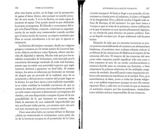 1 6 6 SOBRE LA VIOLENCIA 
alizo una buena acción, no lo hago con la perspectiva 
de ganar el favor divino, sino porque no puedo proce­der 
de otro modo. Y si no lo hiciera, no sería capaz de 
mirarme al espejo. Una acción moral es por definición 
la propia recompensa. El filósofo y economista del si 
glo xviii David Hume, creyente, construyó su argumen ­tación 
de un modo muy conmovedor cuando escribió 
que el único modo de mostrar un respeto auténtico por 
Dios es actuar moralmente a la vez que se ignora su 
existencia. 
La historia del ateísmo europeo, desde sus orígenes 
griegos y romanos en De rerum natura de Lucrecio has­ta 
los clásicos modernos como Spinoza, ofrece una lec­ción 
de dignidad y valentía. Mucho más que por los es­tallidos 
ocasionales de hedonismo, está marcada por la 
conciencia del amargo resultado de toda vida humana, 
puesto que no existe una autoridad superior que vigile 
nuestros destinos y garantice un final feliz. Al mismo 
tiempo, los ateos se esfuerzan por formular un mensaje-de 
alegría que no procede de la realidad, sino de su 
aceptación y del encuentro creativo del propio lugar en 
la misma. Lo que hace única a esta tradición materialis­ta 
es cómo combina la humilde conciencia de que no 
somos los amos del universo sino simplemente parte de 
un todo mayor expuesto a distorsiones contingentes del 
destino, con una disposición a aceptar el peso de la res­ponsabilidad 
de lo que hacemos en nuestras vidas. 
Dada la amenaza de una catástrofe impredecible que 
nos acecha por todas partes, ¿no estamos ante una acti­tud 
más necesaria que nunca en nuestros días? 
Hace unos años hubo un curioso debate en Europa: 
¿debía ser mencionado el cristianismo como parte cla­ve 
de la herencia europea en el preámbulo de la Cons- 
ANTINOMIAS DE LA RAZÓN TOLERANTE 167 
litución europea? Al final se llegó a un acuerdo: el cris- 
I ianismo se citaría junto al judaismo, el islam y el legado 
de la Antigüedad. Pero ¿dónde estaba el legado más va­lioso 
de Europa, el del ateísmo? Lo que hace única a 
I Miropa es que se trata de la primera y única civilización 
en la que el ateísmo es una opción plenamente legítima, 
no un obstáculo para obtener un puesto público. Éste 
es un legado europeo por el que realmente vale la pena 
luchar. 
Dejando de lado que no necesita incentivar su pro­pia 
postura escandalizando al creyente con afirmaciones 
blasfemas, el auténtico ateo rechaza además reducir el 
problema de las caricaturas de Mahoma al respeto de las 
creencias del otro. El respeto de las creencias del otro 
como valor supremo puede significar sólo una cosa: o 
bien tratamos al otro de un modo condescendiente y 
evitamos herirle para no arruinar sus ilusiones, o bien 
adoptamos la postura relativista de los múltiples «regí­menes 
de verdad», descalificando como imposición vio­lenta 
toda insistencia manifiesta en la verdad. Pero ¿y si 
sometiésemos al islam, junto a todas las demás religio­nes, 
a un análisis respetuoso aunque no por ello menos 
/ 
riguroso? Esto, y sólo éste es el modo en que se muestra 
un auténtico respeto por los musulmanes: tratándolos 
como adultos serios y responsables de sus creencias. 
 