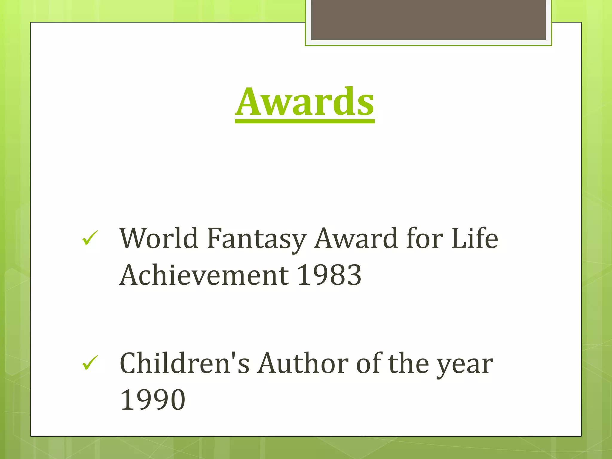 Awards
 World Fantasy Award for Life
Achievement 1983
 Children's Author of the year
1990
 