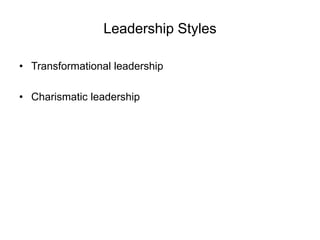 Leadership Styles
• Transformational leadership
• Charismatic leadership
 