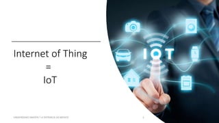 UNIVERSIDAD ABIERTA Y A DISTANCIA DE MEXICO 2
Internet of Thing
=
IoT
 