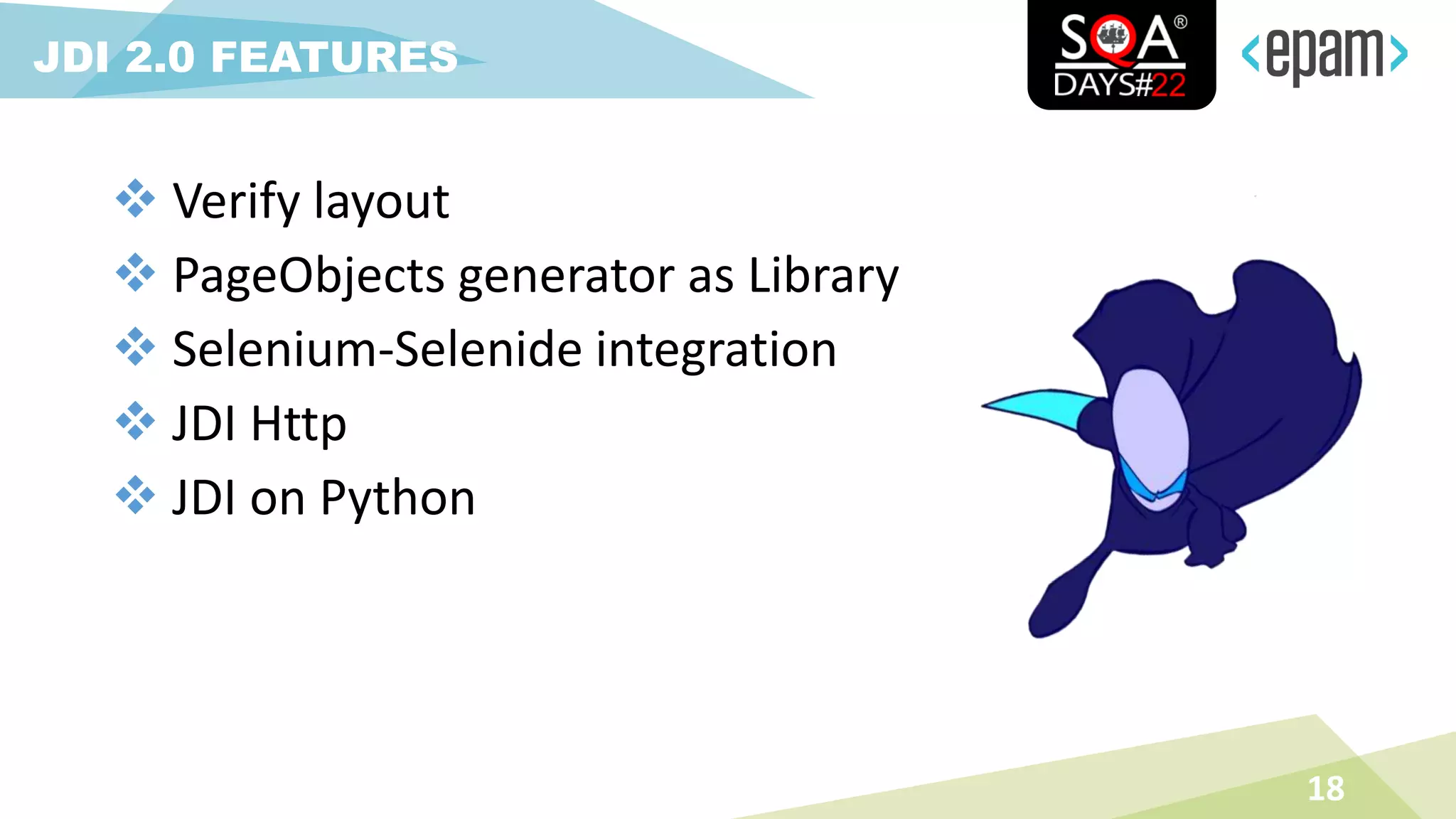  Verify layout
 PageObjects generator as Library
 Selenium-Selenide integration
 JDI Http
 JDI on Python
18
JDI 2.0 FEATURES
 