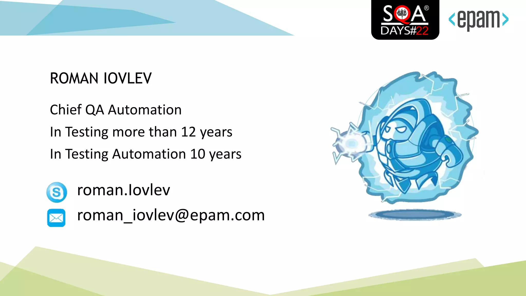 Chief QA Automation
In Testing more than 12 years
In Testing Automation 10 years
ROMAN IOVLEV
roman.Iovlev
roman_iovlev@epam.com
 
