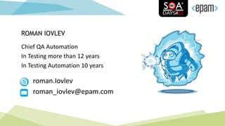 Chief QA Automation
In Testing more than 12 years
In Testing Automation 10 years
ROMAN IOVLEV
roman.Iovlev
roman_iovlev@epam.com
 