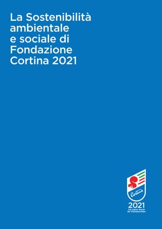 La Sostenibilità
ambientale
e sociale di
Fondazione
Cortina 2021
 