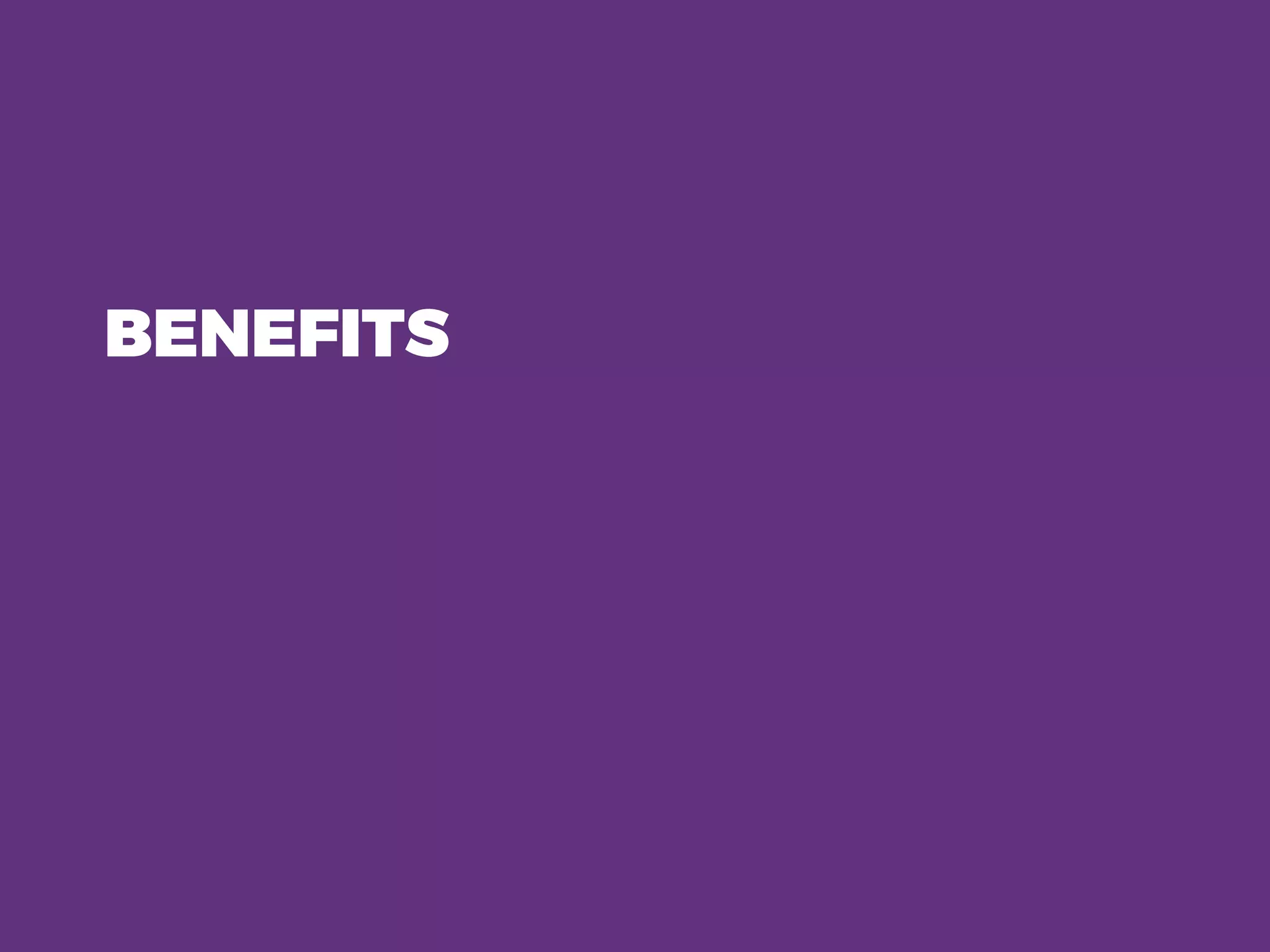 BENEFITS
 