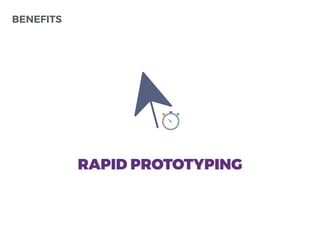 BENEFITS
RAPID PROTOTYPING
 