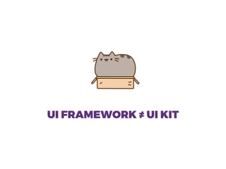 UI FRAMEWORK ≠ UI KIT
 