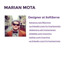 Designer at SoftServe
MARIAN MOTA
ua.linkedin.com/in/marianmota
dribbble.com/marrimo
slideshare.net/motamarian
behance.net...