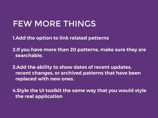 FEW MORE THINGS
1.Add the option to link related patterns
2.If you have more than 20 patterns, make sure they are
searchab...