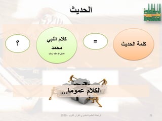 ‫انحذَج‬
‫الكرٌم‬ ‫القرآن‬ ‫لمتدبري‬ ‫العالمٌة‬ ‫الرابطة‬-2019 23
‫الحدٌث‬ ‫كلمة‬
ً‫النب‬ ‫كالم‬
‫محمد‬
–‫وسلم‬ ‫علٌه‬ ‫هللا‬ ‫صلى‬-
=‫؟‬
‫عموما‬ ‫الكالم‬...
 