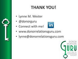 THANK YOU!
• Lynne M. Wester
• @donorguru
• Connect with me!
• www.donorrelationsguru.com
• lynne@donorrelationsguru.com
 