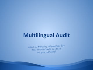 Multilingual Audit
What is typically responsible for
the translatable content
on your website?
 