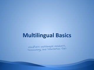 Multilingual Basics
WordPress multilingual readiness,
terminology, and translation files
 