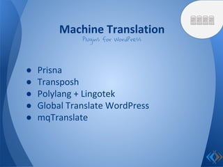 ● Prisna
● Transposh
● Polylang + Lingotek
● Global Translate WordPress
● mqTranslate
Machine Translation
Plugins for WordPress
 
