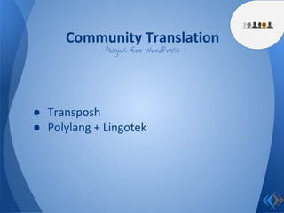 ● Transposh
● Polylang + Lingotek
Community Translation
Plugins for WordPress
 