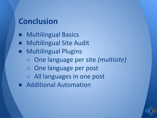 ● Multilingual Basics
● Multilingual Site Audit
● Multilingual Plugins
○ One language per site (multisite)
○ One language per post
○ All languages in one post
● Additional Automation
Conclusion
 
