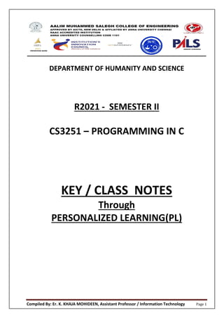 Compiled By: Er. K. KHAJA MOHIDEEN, Assistant Professor / Information Technology Page 1
DEPARTMENT OF HUMANITY AND SCIENCE
R2021 - SEMESTER II
CS3251 – PROGRAMMING IN C
KEY / CLASS NOTES
Through
PERSONALIZED LEARNING(PL)
 