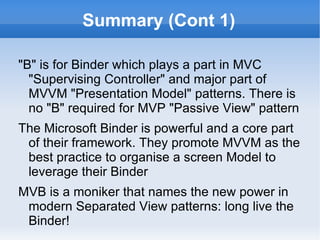 Summary (Cont 2)

ZK has a mature AnnotateDataBinder for rendering
 POJO data values and state (visible/disabled) into ZK
 AJAX RIA Desktop Components
The binding information is embedded into the Page
  (View) as "XML annotations"
Add ZKToDo2 CommandBinder to fire application
 methods on the ViewModel
ViewModel has no compile time dependencies on ZK
  framework; can heavily junit with mock services
Using MVVM / MVB pattern is simply about getting the
 most out of the framework Binder
 
