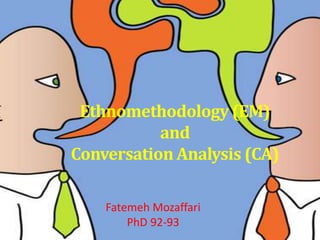 Ethnomethodology (EM)
and
Conversation Analysis (CA)
Fatemeh Mozaffari
PhD 92-93
 