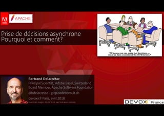 #DevoxxFR
Prise de décisions asynchrone 
Pourquoi et comment?
Bertrand Delacrétaz 
Principal Scientist, Adobe Basel, Switz...