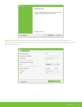 13ZKAccess 3.5
Modo Profesional: en la parte baja de la interface se encuentra la leyenda del modo profesional solo la
seleccionamos y esta será de agregar el panel para aquellos que cuentan con toda la información ya necesaria
para agregar el equipo.
 