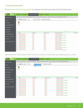 59ZKAccess 3.5
7.2 Eventos de Excepción
Clic [Reportes]> [Eventos de Excepción], se mostraran los eventos de excepción de control de acceso.
Usted podrá filtrar los principales eventos de alarma, excepción o incluso filtrar por equipos, puertas o usuarios.
 