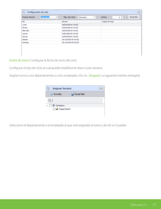 71ZKAccess 3.5
Fecha de inicio: Configurar la fecha de inicio del ciclo.
Configurar el tipo de ciclo, el cual puede establecerse diario o por semana.
Asignar turnos a los departamentos o a los empleados. Clic en [Asignar]. La siguiente interfaz emergerá.
Seleccione el departamento o el empleado al que será asignado el turno y de clic en Guardar.
 