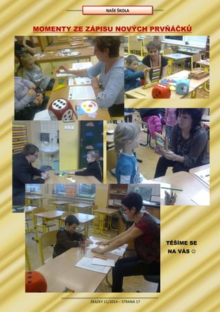 ZKAZKY 11/2014 – STRANA 17
MOMENTY ZE ZÁPISU NOVÝCH PRVŇÁČKŮ
TĚŠÍME SE
NA VÁS 
NAŠE ŠKOLA
 