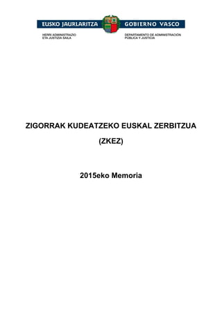 ZIGORRAK KUDEATZEKO EUSKAL ZERBITZUA
(ZKEZ)
2015eko Memoria
 