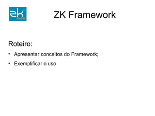 Roteiro: Apresentar conceitos do Framework; Exemplificar o uso. 