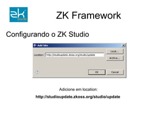 Atributo use aponta para HelloWindow HelloWindow.java hello.zul 