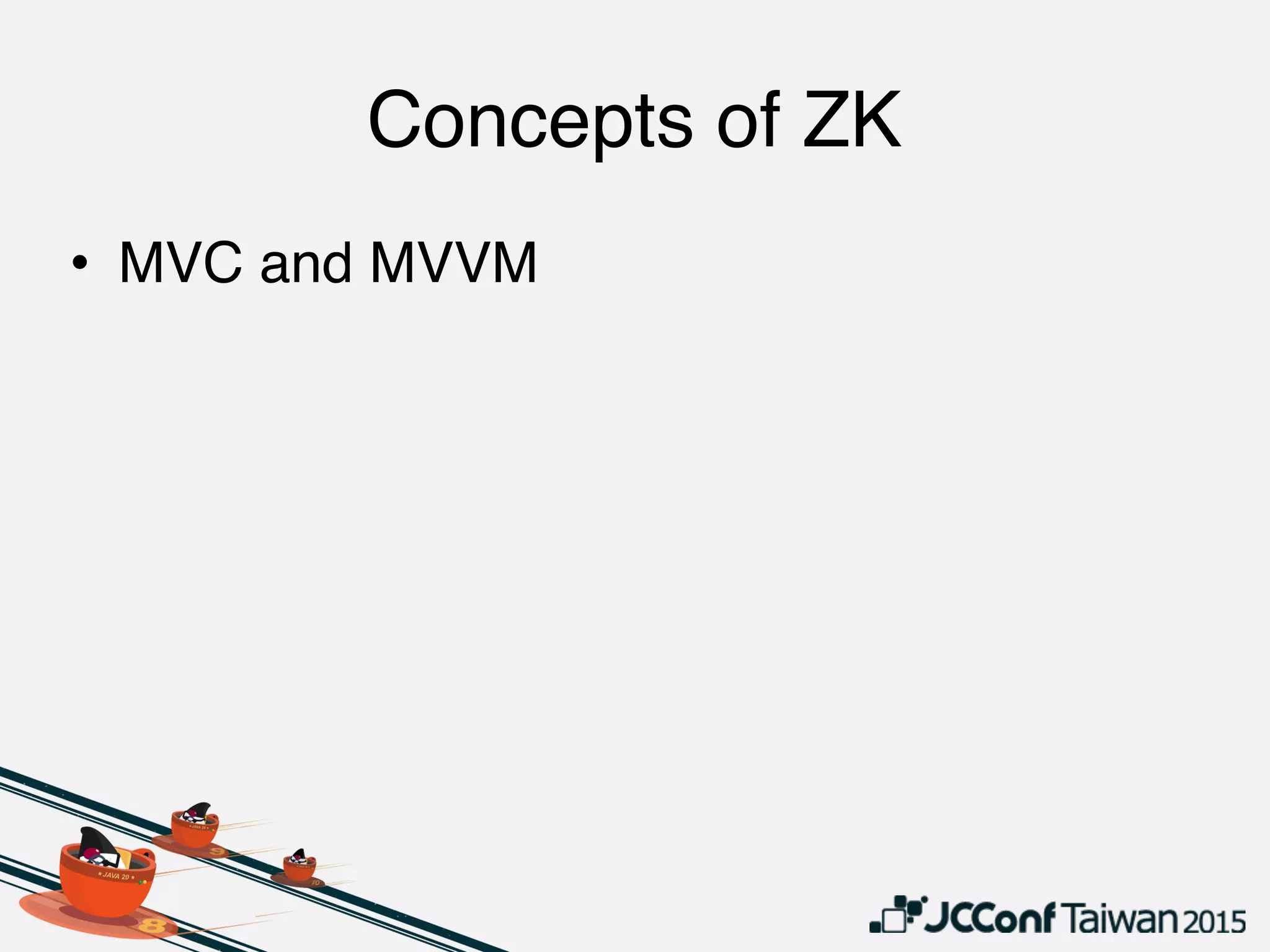 Concepts of ZK
• MVC and MVVM
 