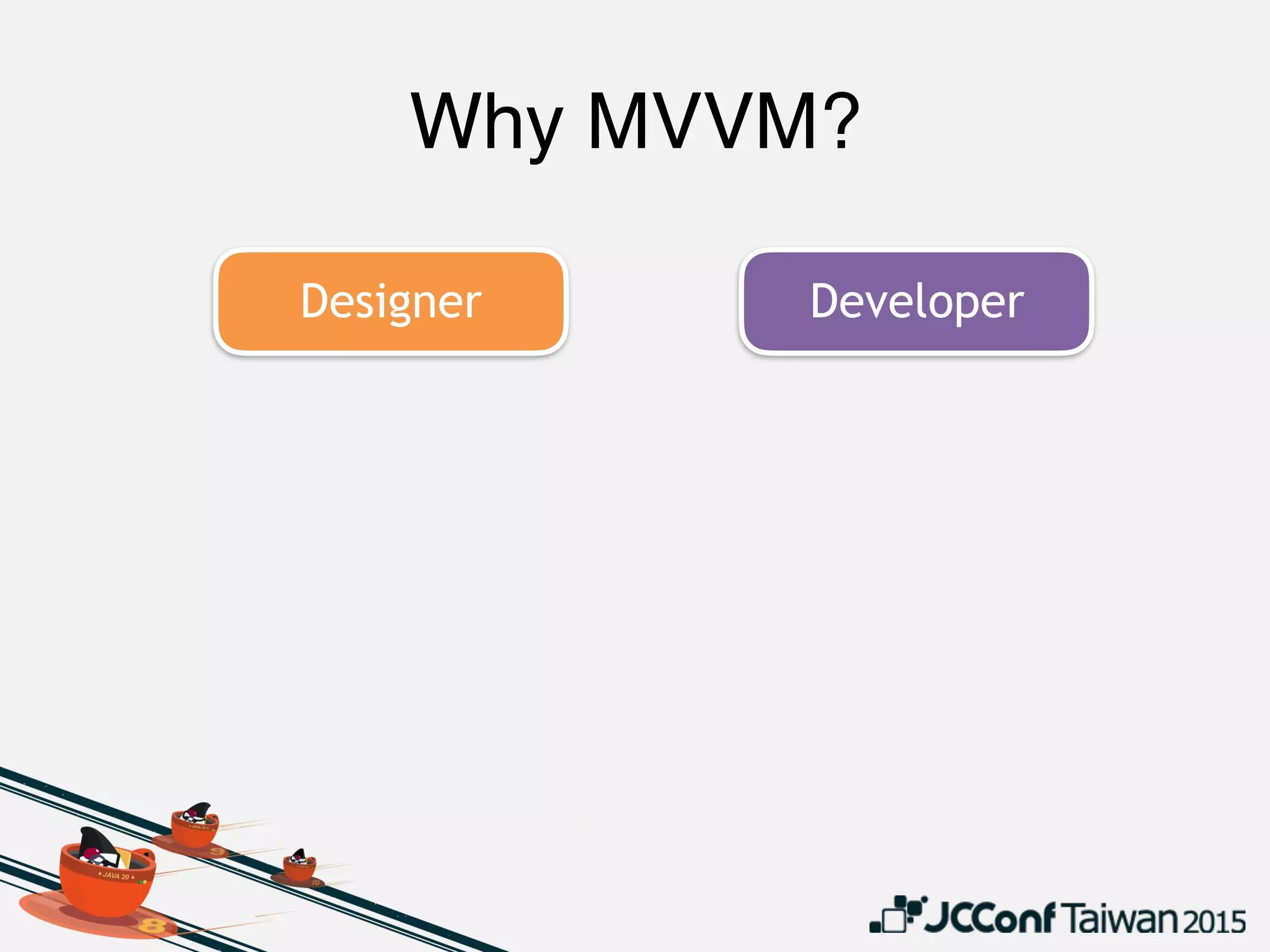 Why MVVM?
Designer Developer
 