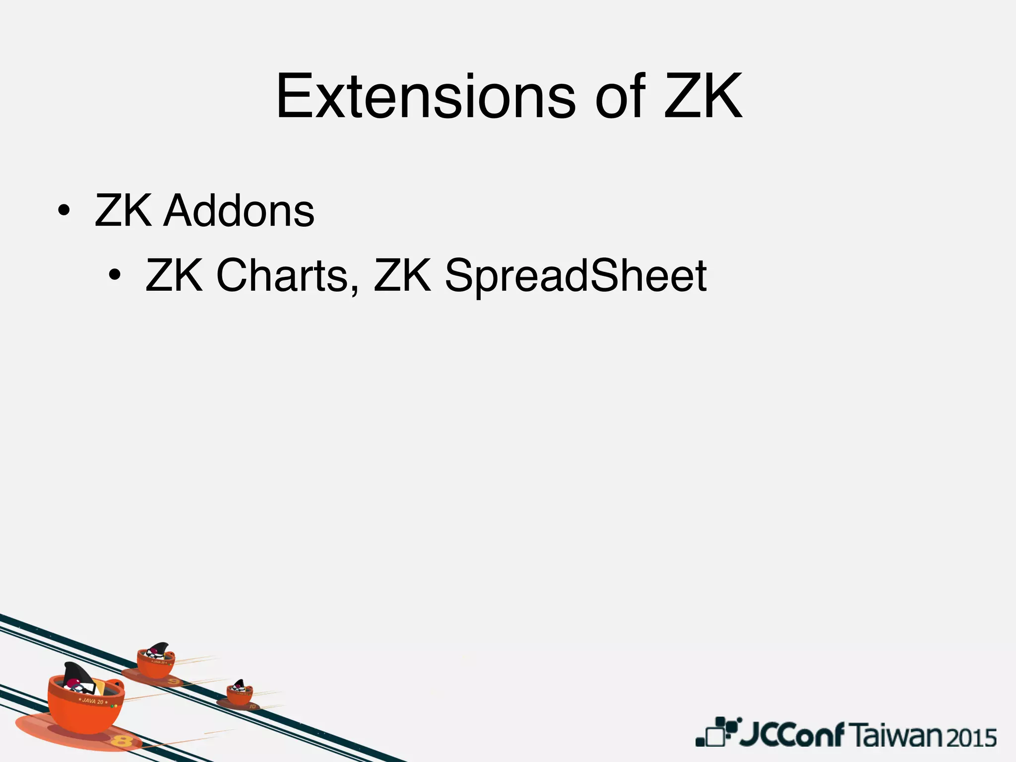 Extensions of ZK
• ZK Addons
• ZK Charts, ZK SpreadSheet
 