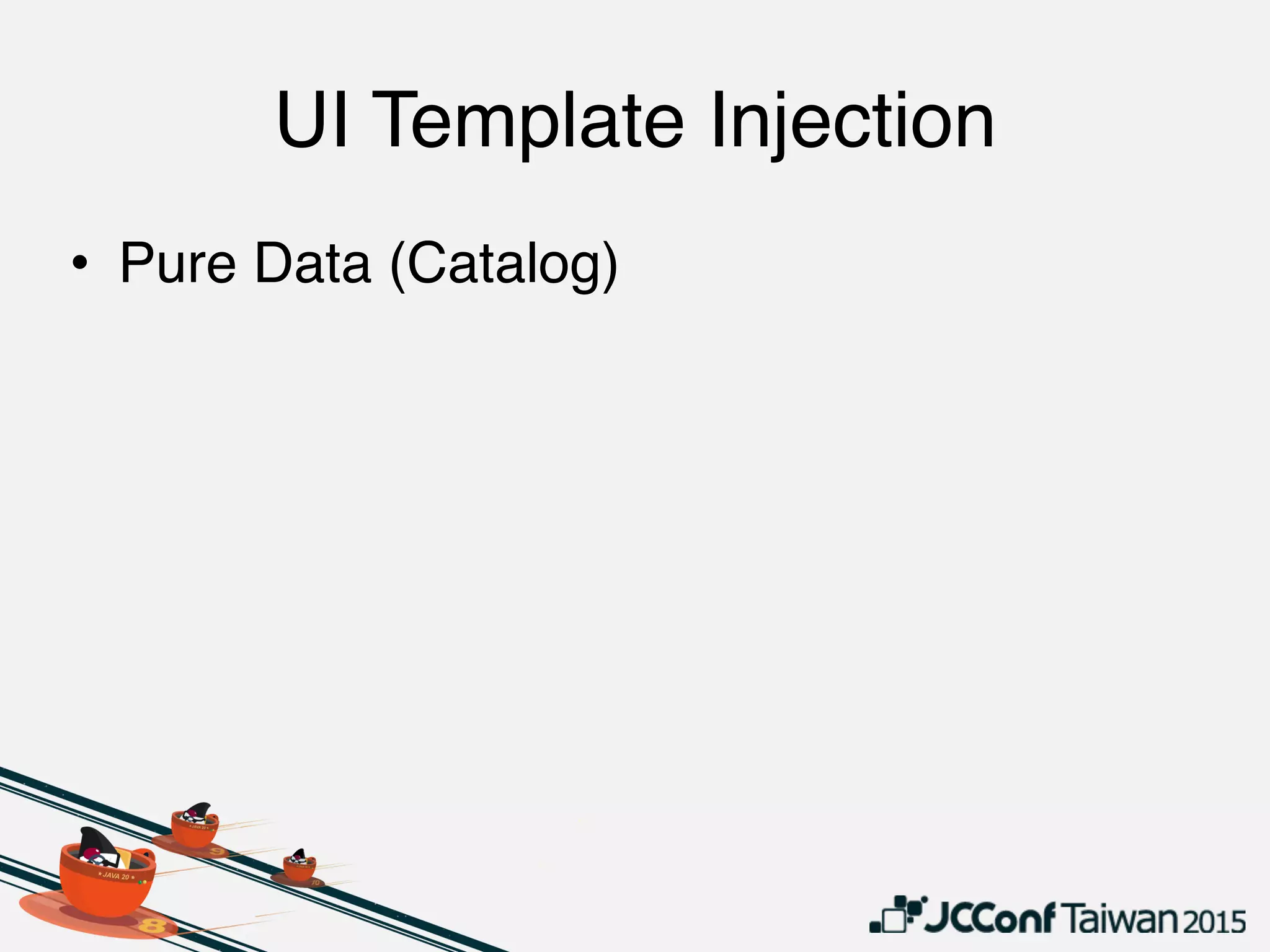 UI Template Injection
• Pure Data (Catalog)
 
