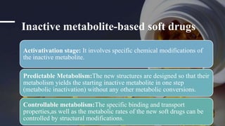 Inactive metabolite-based soft drugs
Activativation stage: It involves specific chemical modifications of
the inactive met...