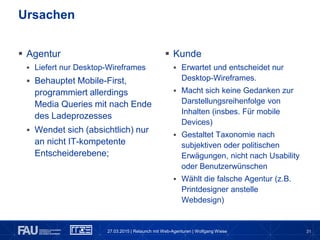31
 Agentur
 Liefert nur Desktop-Wireframes
 Behauptet Mobile-First,
programmiert allerdings
Media Queries mit nach End...