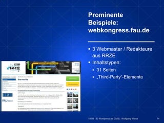14
Prominente
Beispiele:
webkongress.fau.de
19.09.13 | Wordpress als CMS | Wolfgang Wiese
 3 Webmaster / Redakteure
aus RRZE
 Inhaltstypen:
 31 Seiten
 „Third-Party“-Elemente
 